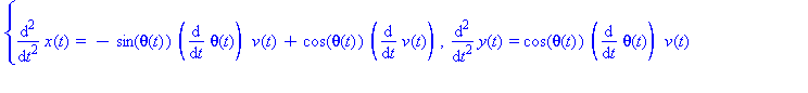 (Typesetting:-mprintslash)([{diff(x(t), `$`(t, 2)) = -sin(theta(t))*(diff(theta(t), t))*v(t)+cos(theta(t))*(diff(v(t), t)), diff(y(t), `$`(t, 2)) = cos(theta(t))*(diff(theta(t), t))*v(t)+sin(theta(t))...
