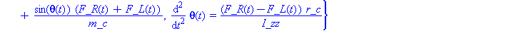 (Typesetting:-mprintslash)([{diff(v(t), t) = (F_R(t)+F_L(t))/m_c, diff(w(t), t) = (F_R(t)-F_L(t))*r_c/I_zz, diff(x(t), `$`(t, 2)) = -sin(theta(t))*(diff(theta(t), t))*v(t)+cos(theta(t))*(F_R(t)+F_L(t)...