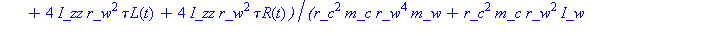 (Typesetting:-mprintslash)([diff(omega_L(t), t) = 1/2*(r_c^2*m_c*r_w^2*tau_L(t)-r_c^2*m_c*r_w^2*tau_R(t)+4*r_c^2*m_w*r_w^2*tau_L(t)+4*r_c^2*I_w*tau_L(t)+4*I_zz*r_w^2*tau_L(t)+4*I_zz*r_w^2*tau_R(t))/(r...