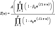 X(w) = A*(product(1-beta[k]*exp(I*2*Pi*w), k = 1 .. q))/(product(1-alpha[k]*exp(-I*2*Pi*w), k = 1 .. p))