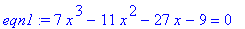 eqn1 := 7*x^3-11*x^2-27*x-9 = 0