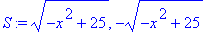 S := (-x^2+25)^(1/2), -(-x^2+25)^(1/2)