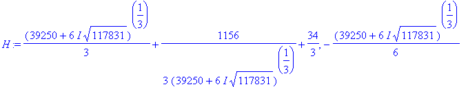 H := 1/3*(39250+6*I*117831^(1/2))^(1/3)+1156/3/(39250+6*I*117831^(1/2))^(1/3)+34/3, -1/6*(39250+6*I*117831^(1/2))^(1/3)-578/3/(39250+6*I*117831^(1/2))^(1/3)+34/3+1/2*I*3^(1/2)*(1/3*(39250+6*I*117831^(1...