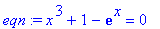 eqn := x^3+1-exp(x) = 0