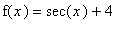 f(x) = sec(x)+4