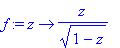 f := proc (z) options operator, arrow; z/sqrt(1-z) end proc
