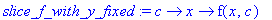slice_f_with_y_fixed := proc (c) options operator, arrow; proc (x) options operator, arrow; f(x,c) end proc end proc