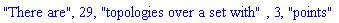 "There are", 29, "topologies over a set with", 3, "points"