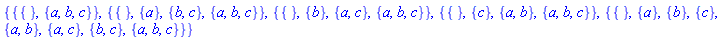 {{{}, {a, b, c}}, {{}, {a}, {b, c}, {a, b, c}}, {{}, {b}, {a, c}, {a, b, c}}, {{}, {c}, {a, b}, {a, b, c}}, {{}, {a}, {b}, {c}, {a, b}, {a, c}, {b, c}, {a, b, c}}}