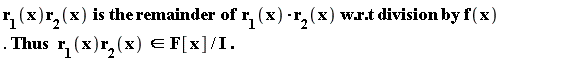 "r[1](x)r[2](x) is the remainder of  r[1](x)*r[2](x) w.r.t division by f(x). Thus  r[1](x)r[2](x) in F[x]/I ."
