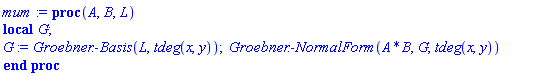 proc (A, B, L) local G; G := Groebner:-Basis(L, tdeg(x, y)); Groebner:-NormalForm(A*B, G, tdeg(x, y)) end proc