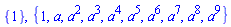 {1}, {1, a, a^2, a^3, a^4, a^5, a^6, a^7, a^8, a^9}