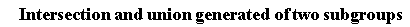 "    Intersection and union generated of two subgroups "