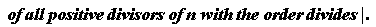 " of all positive divisors of n with the order divides |. "