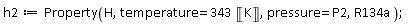 h2 := Property(H, temperature = 343*Unit('K'), pressure = P2, R134a)