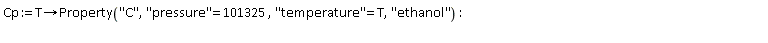 Cp := proc (T) options operator, arrow; ThermophysicalData:-Property("C", "pressure" = 101325, "temperature" = T, "ethanol") end proc: