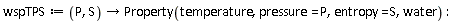 wspTPS := proc (P, S) options operator, arrow; Property(temperature, pressure = P, entropy = S, water) end proc:
