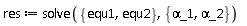 res := solve({equ1, equ2}, {`&alpha;_1`, `&alpha;_2`})