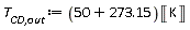 `T__CD,out` := Units:-Standard:-`*`(Units:-Standard:-`+`(50, 273.15), Units:-Standard:-Unit('K'))