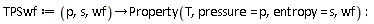 TPSwf := proc (p, s, wf) options operator, arrow; Property(T, pressure = p, entropy = s, wf) end proc: