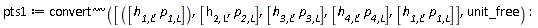 pts1 := `~`[`~`[convert]]([[`h__1,L`, `p__1,L`], [h[2, L], `p__2,L`], [`h__3,L`, `p__3,L`], [`h__4,L`, `p__4,L`], [`h__1,L`, `p__1,L`]], unit_free)