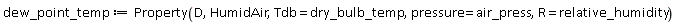 dew_point_temp := Property(D, HumidAir, Tdb = dry_bulb_temp, pressure = air_press, R = relative_humidity)