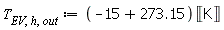 T[EV, h, out] := Units:-Standard:-`*`(Units:-Standard:-`+`(-15, 273.15), Units:-Standard:-Unit(''K''))
