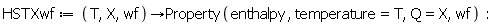 HSTXwf := proc (T, X, wf) options operator, arrow; Property(enthalpy, temperature = T, Q = X, wf) end proc: