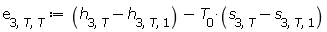 e[3, T, T] := Units:-Standard:-`+`(Units:-Standard:-`+`(h[3, T], Units:-Standard:-`-`(h[3, T, 1])), Units:-Standard:-`-`(Units:-Standard:-`*`(T[0], Units:-Standard:-`+`(s[3, T], Units:-Standard:-`-`(s[3, T, 1])))))