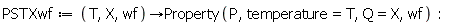 PSTXwf := proc (T, X, wf) options operator, arrow; Property(P, temperature = T, Q = X, wf) end proc: