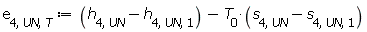 e[4, UN, T] := Units:-Standard:-`+`(Units:-Standard:-`+`(h[4, UN], Units:-Standard:-`-`(h[4, UN, 1])), Units:-Standard:-`-`(Units:-Standard:-`*`(T[0], Units:-Standard:-`+`(s[4, UN], Units:-Standard:-`-`(s[4, UN, 1])))))