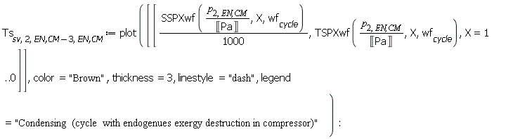Ts[sv, 2, Units:-Standard:-`+`(`EN,CM`, -3), `EN,CM`] := plot([[Units:-Standard:-`*`(SSPXwf(Units:-Standard:-`*`(p[2, `EN,CM`], Units:-Standard:-`/`(Unit('Pa'))), X, wf[cycle]), Units:-Standard:-`/`(1000)), TSPXwf(Units:-Standard:-`*`(p[2, `EN,CM`], Units:-Standard:-`/`(Unit('Pa'))), X, wf[cycle]), X = 1 .. 0]], color = "Brown", thickness = 3, linestyle = "dash", legend = "Condensing  (cycle  with endogenues exergy destruction in compressor)"):