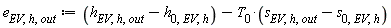 e[EV, h, out] := Units:-Standard:-`+`(Units:-Standard:-`+`(h[EV, h, out], Units:-Standard:-`-`(h[0, EV, h])), Units:-Standard:-`-`(Units:-Standard:-`*`(T[0], Units:-Standard:-`+`(s[EV, h, out], Units:-Standard:-`-`(s[0, EV, h])))))