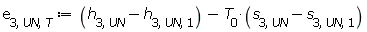 e[3, UN, T] := Units:-Standard:-`+`(Units:-Standard:-`+`(h[3, UN], Units:-Standard:-`-`(h[3, UN, 1])), Units:-Standard:-`-`(Units:-Standard:-`*`(T[0], Units:-Standard:-`+`(s[3, UN], Units:-Standard:-`-`(s[3, UN, 1])))))