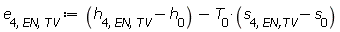 e[4, EN, TV] := Units:-Standard:-`+`(Units:-Standard:-`+`(h[4, EN, TV], Units:-Standard:-`-`(h[0])), Units:-Standard:-`-`(Units:-Standard:-`*`(T[0], Units:-Standard:-`+`(s[4, `EN,TV`], Units:-Standard:-`-`(s[0])))))
