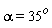 alpha = 35^o