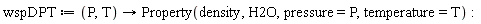 wspDPT := proc (P, T) options operator, arrow; Property(density, H2O, pressure = P, temperature = T) end proc