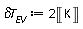 `&delta;T__EV` := Units:-Standard:-`*`(2, Units:-Standard:-Unit('K'))