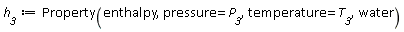 h__3 := Property(enthalpy, pressure = P__3, temperature = T__3, water)