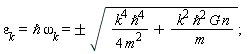 epsilon[k] = `&hbar;`*omega[k] and `&hbar;`*omega[k] = `&+-`(sqrt(k^4*`&hbar;`^4/(4*m^2)+k^2*`&hbar;`^2*G*n/m))