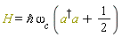 H = `&hbar;`*`&omega;__c`*(`#msup(mi("a",mathcolor = "olive"),mo("&dagger;"))`*a+1/2)