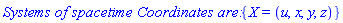 `Systems of spacetime Coordinates are: `*{X = (u, x, y, z)}