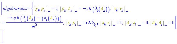 [algebrarules = {%Commutator(p[k], p[n]) = 0, %Commutator(p[k], A[n](X)) = -I*`&hbar;`*Physics:-d_[k](A[n](X), [X]), %Commutator(v[k], v[n]) = -I*q*`&hbar;`*(Physics:-d_[n](A[k](X), [X])-Physics:-d_[k](A[n](X), [X]))/m^2, %Commutator(x[k], p[l]) = I*`&hbar;`*Physics:-KroneckerDelta[k, l], %Commutator(x[k], x[l]) = 0, %Commutator(A[k](X), x[l]) = 0, %Commutator(A[k](X), A[l](X)) = 0}]