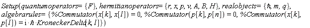 Setup(quantumoperators = {F}, hermitianoperators = {A, B, H, p, r, v, x}, realobjects = {`&hbar;`, m, q}, algebrarules = {%Commutator(p[k], p[n]) = 0, %Commutator(x[k], p[l]) = I*`&hbar;`*KroneckerDelta[k, l], %Commutator(x[k], x[l]) = 0})