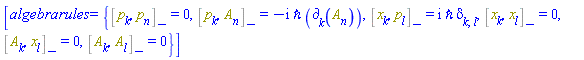 [algebrarules = {%Commutator(p[k], p[n]) = 0, %Commutator(p[k], A[n](X)) = -I*`&hbar;`*Physics:-d_[k](A[n](X), [X]), %Commutator(x[k], p[l]) = I*`&hbar;`*Physics:-KroneckerDelta[k, l], %Commutator(x[k], x[l]) = 0, %Commutator(A[k](X), x[l]) = 0, %Commutator(A[k](X), A[l](X)) = 0}]