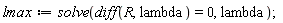 lmax := solve(diff(R, lambda) = 0, lambda)