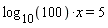 log[10](100)*x = 5