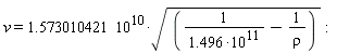 v = 1.573010421*10^10*sqrt(1/(1.496*10^11)-1/rho)