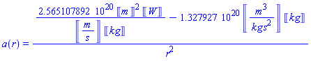a(r) = (0.2565107892e21*Units:-Unit('m')^2*Units:-Unit('W')/(Units:-Unit(('m')/('s'))*Units:-Unit('kg'))-0.1327927e21*Units:-Unit(('m')^3/(('kg')*('s')^2))*Units:-Unit('kg'))/r^2