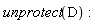 unprotect(D)